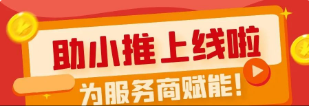 助小推上线啦！助小推是什么呢？究竟如何让服务商的业务更上一层楼！